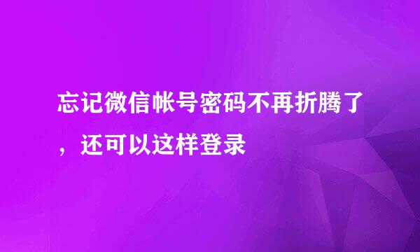忘记微信帐号密码不再折腾了，还可以这样登录
