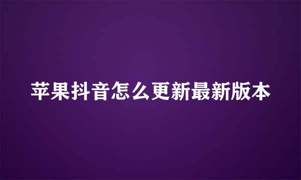 苹果抖音怎么更新最新版本
