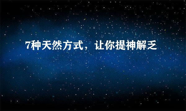 7种天然方式，让你提神解乏