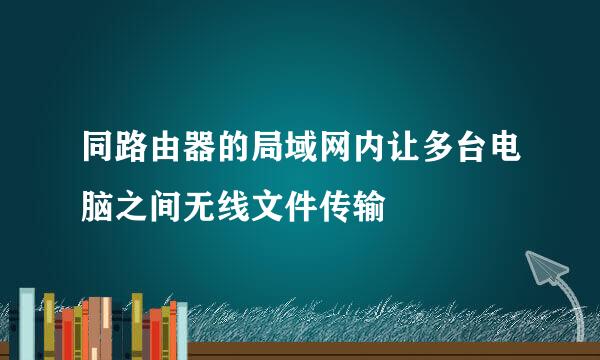 同路由器的局域网内让多台电脑之间无线文件传输
