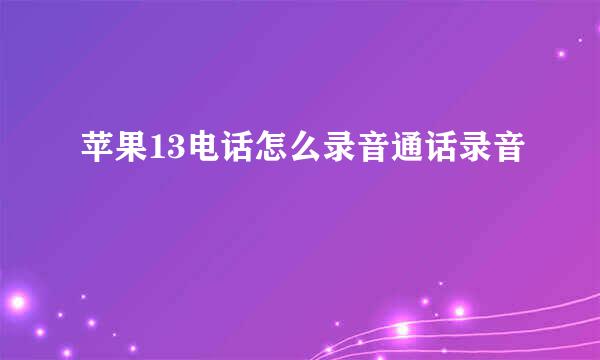 苹果13电话怎么录音通话录音