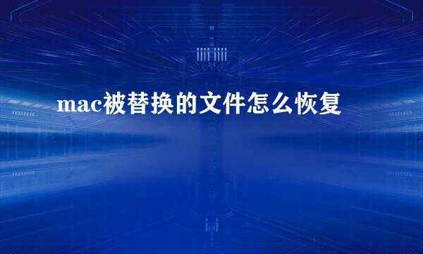 mac被替换的文件怎么恢复