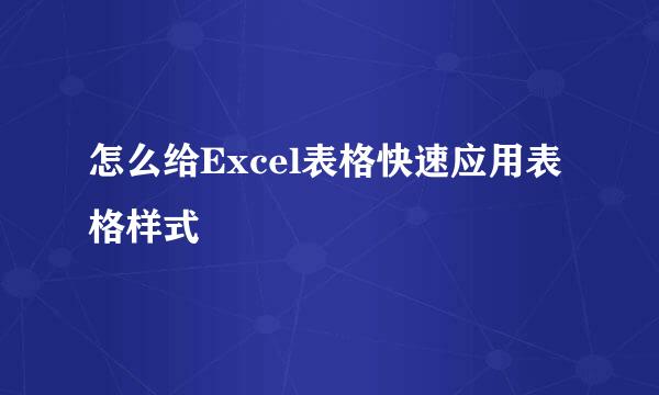 怎么给Excel表格快速应用表格样式