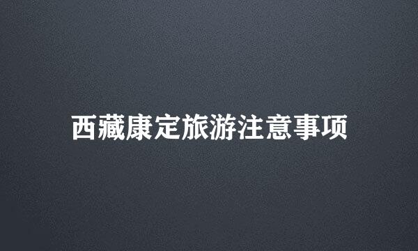西藏康定旅游注意事项