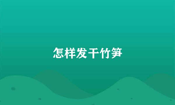 怎样发干竹笋