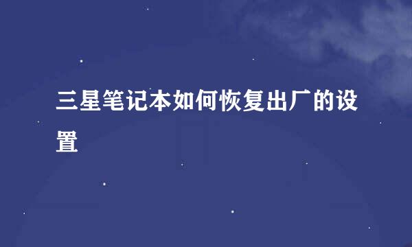 三星笔记本如何恢复出厂的设置