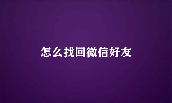 怎么找回微信好友