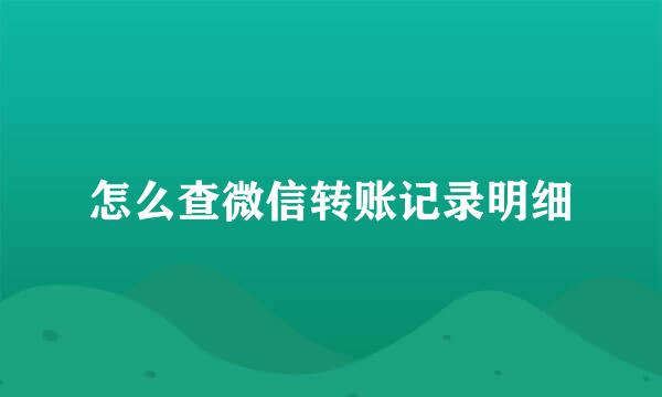 怎么查微信转账记录明细