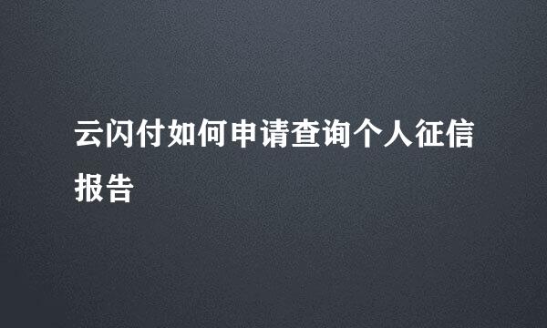 云闪付如何申请查询个人征信报告