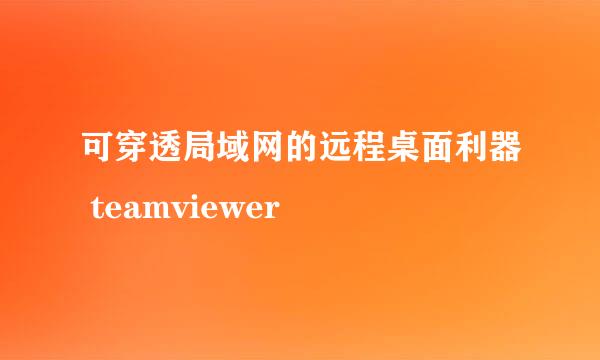 可穿透局域网的远程桌面利器 teamviewer