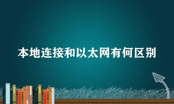 本地连接和以太网有何区别