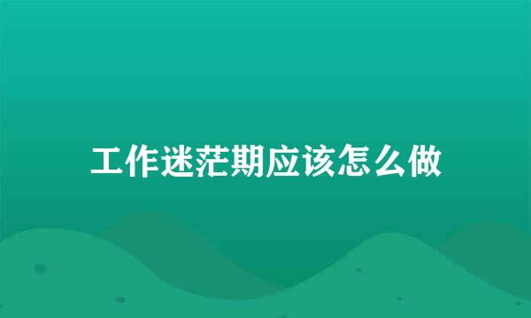 工作迷茫期应该怎么做
