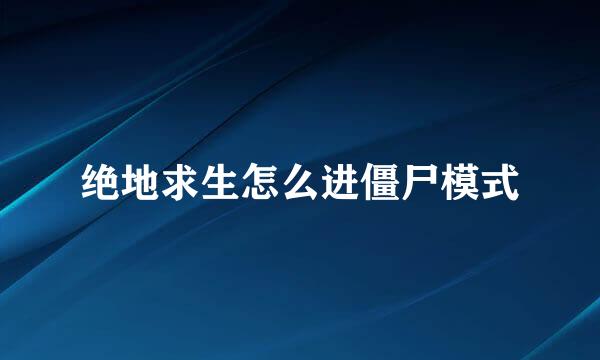 绝地求生怎么进僵尸模式