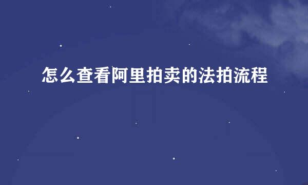 怎么查看阿里拍卖的法拍流程