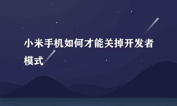 小米手机如何才能关掉开发者模式