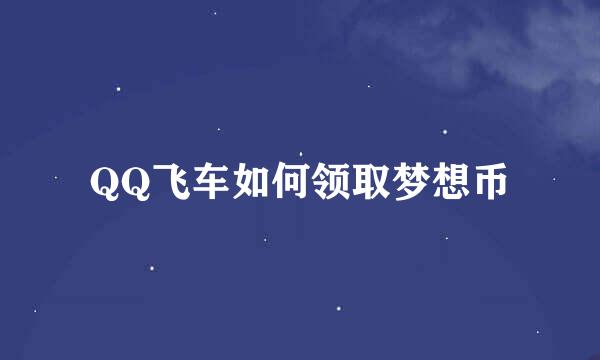 QQ飞车如何领取梦想币
