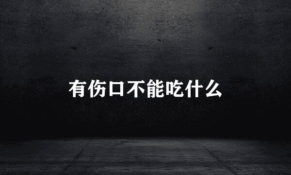 有伤口不能吃什么