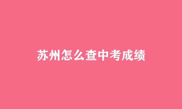 苏州怎么查中考成绩