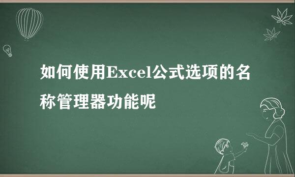 如何使用Excel公式选项的名称管理器功能呢