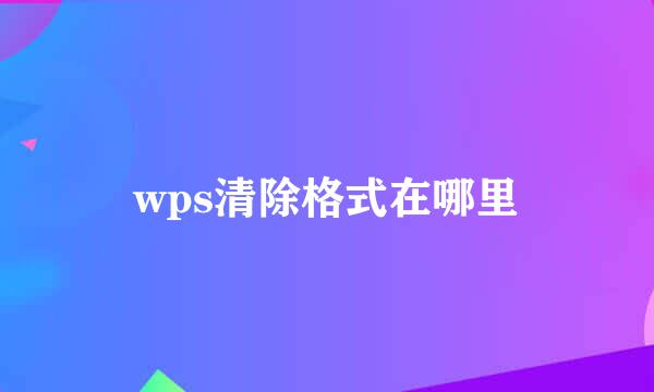 wps清除格式在哪里
