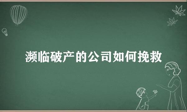 濒临破产的公司如何挽救