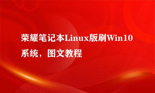荣耀笔记本Linux版刷Win10系统，图文教程
