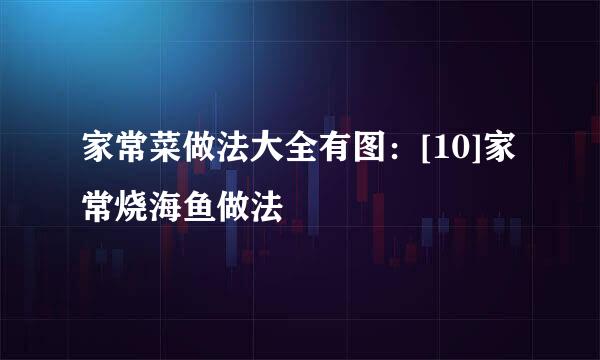 家常菜做法大全有图：[10]家常烧海鱼做法