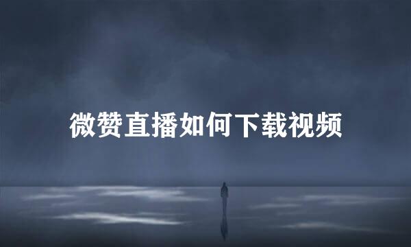 微赞直播如何下载视频