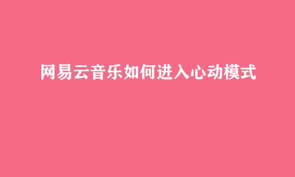 网易云音乐如何进入心动模式