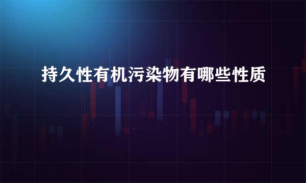 持久性有机污染物有哪些性质