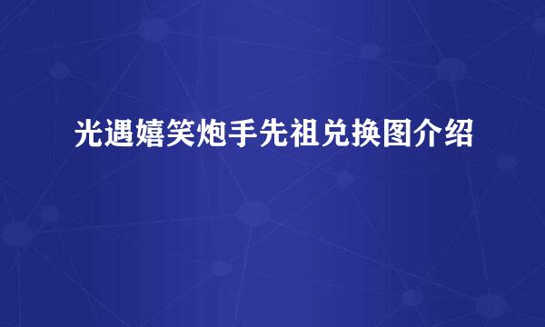 光遇嬉笑炮手先祖兑换图介绍