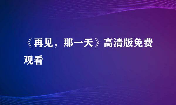 《再见，那一天》高清版免费观看