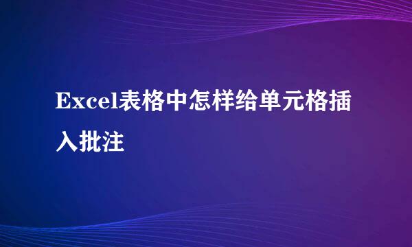 Excel表格中怎样给单元格插入批注