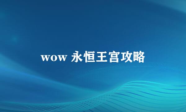 wow 永恒王宫攻略