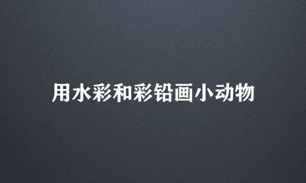 用水彩和彩铅画小动物