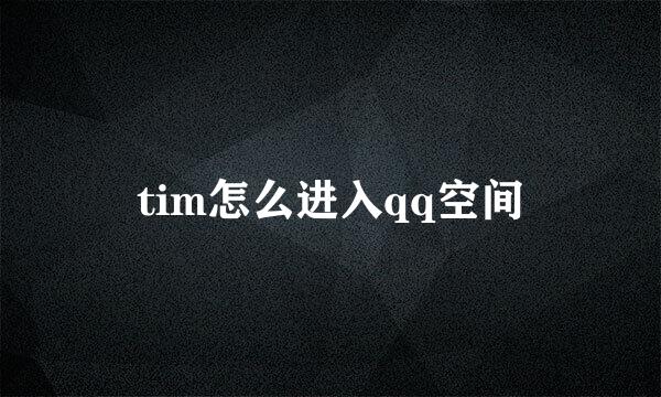 tim怎么进入qq空间