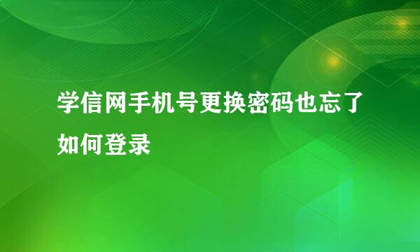 学信网手机号更换密码也忘了如何登录