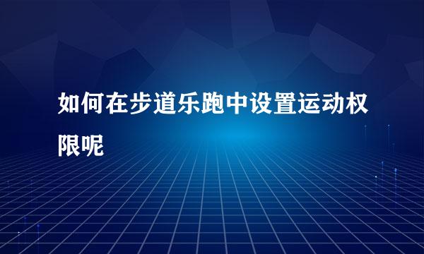 如何在步道乐跑中设置运动权限呢