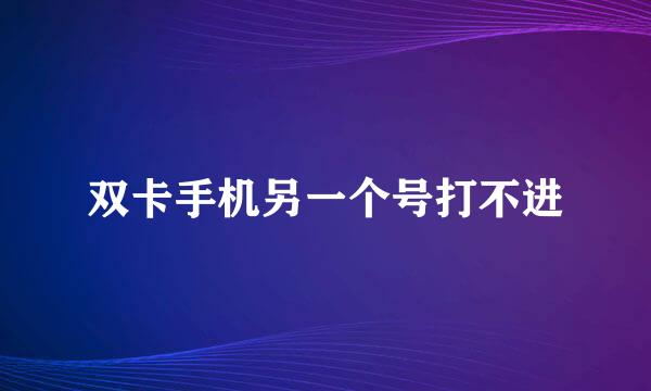 双卡手机另一个号打不进