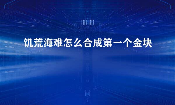 饥荒海难怎么合成第一个金块