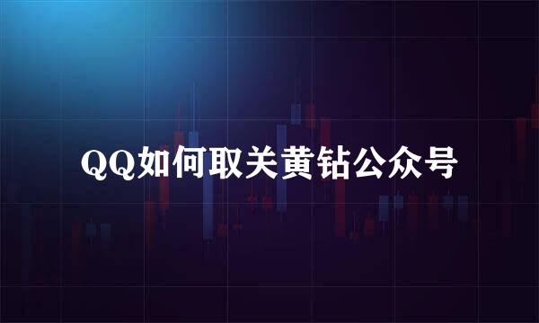 QQ如何取关黄钻公众号