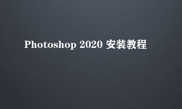 Photoshop 2020 安装教程