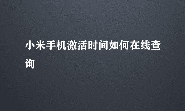 小米手机激活时间如何在线查询