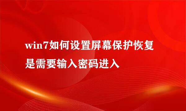 win7如何设置屏幕保护恢复是需要输入密码进入