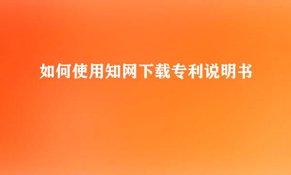 如何使用知网下载专利说明书