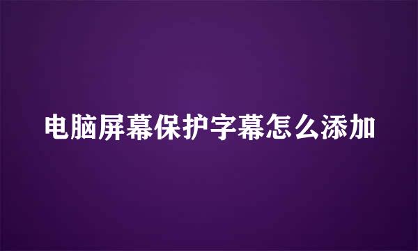 电脑屏幕保护字幕怎么添加