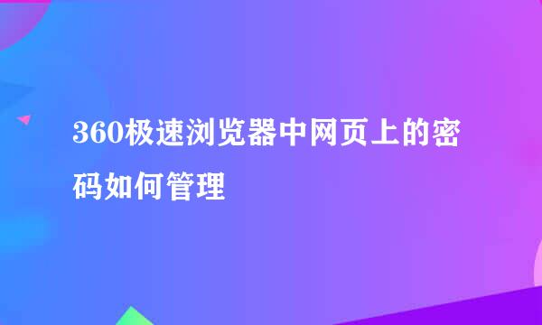 360极速浏览器中网页上的密码如何管理