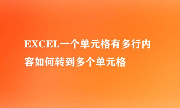 EXCEL一个单元格有多行内容如何转到多个单元格