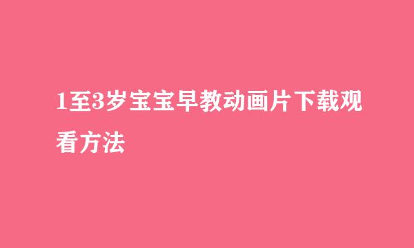 1至3岁宝宝早教动画片下载观看方法