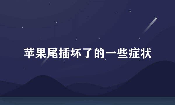 苹果尾插坏了的一些症状
